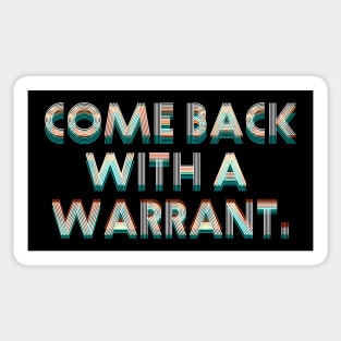 Come Back with a Warrant Sticker